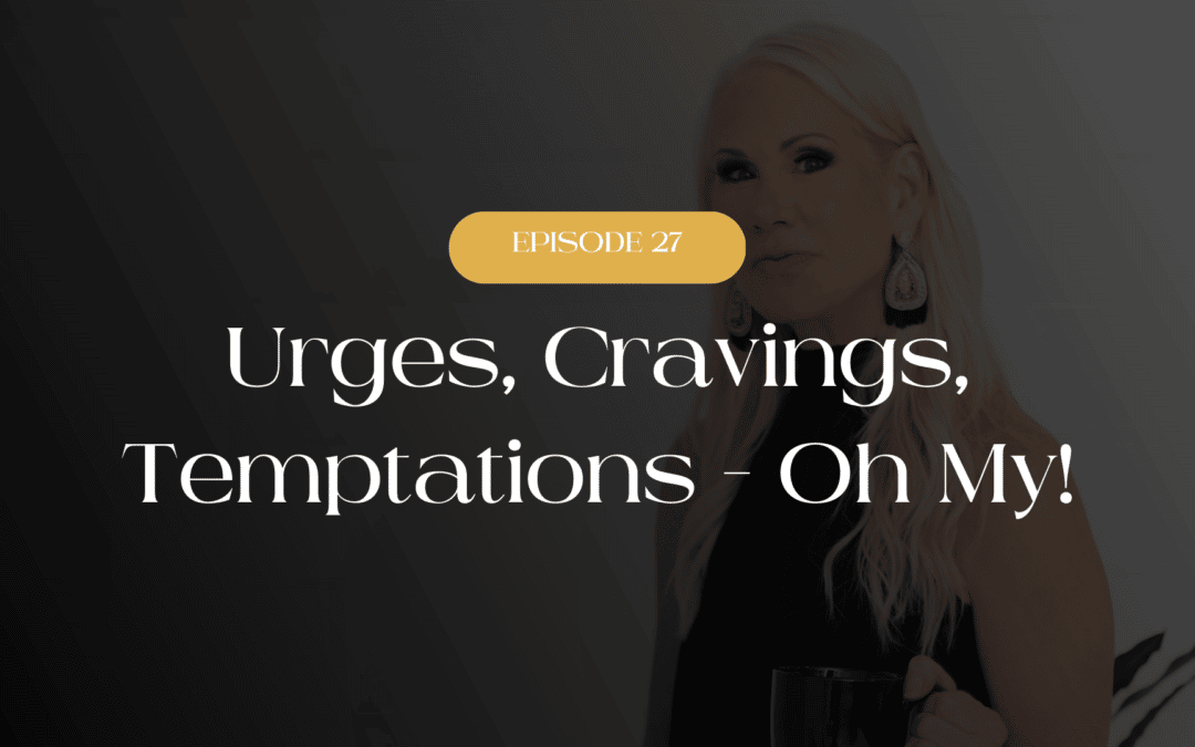 Urges, Cravings, Temptations – Oh My!