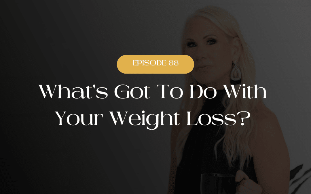 What’s Got To Do With Your Weight Loss?